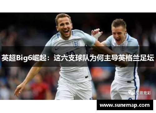 英超Big6崛起：这六支球队为何主导英格兰足坛