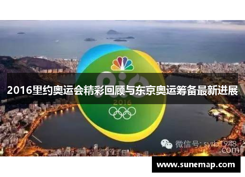 2016里约奥运会精彩回顾与东京奥运筹备最新进展