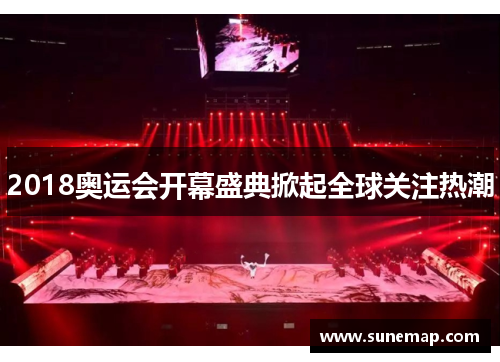 2018奥运会开幕盛典掀起全球关注热潮
